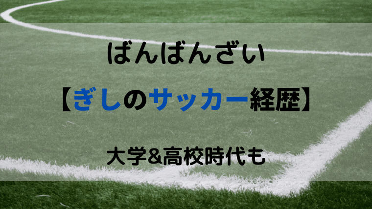 ばんばんざいのぎしはサッカーの経歴がヤバい 大学は北星学園で高校は Smilinglog